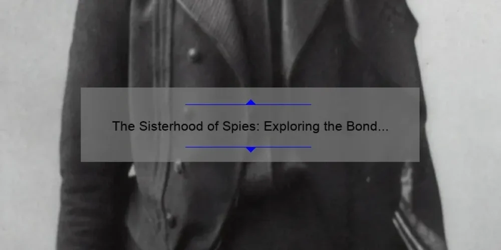 The Sisterhood of Spies: Exploring the Bond and Impact of Women in the CIA