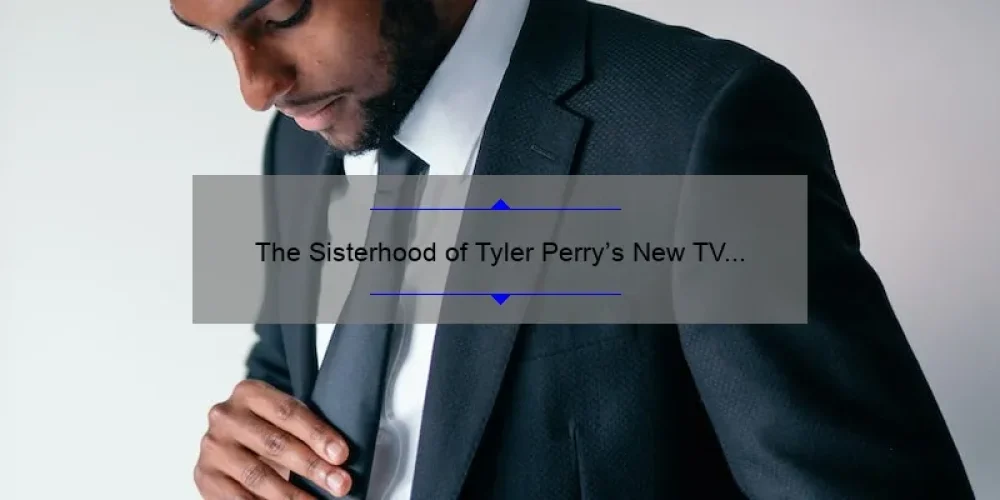 The Sisterhood of Tyler Perry's New TV Show: A Must-Watch for Fans!
