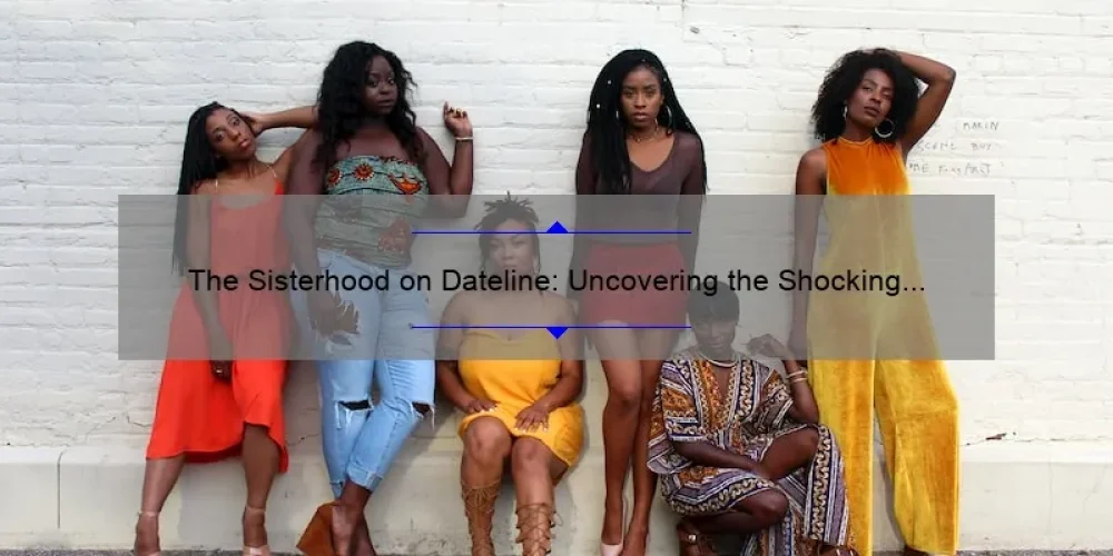 The Sisterhood on Dateline: Uncovering the Shocking Truth [Exclusive Story and Helpful Tips]