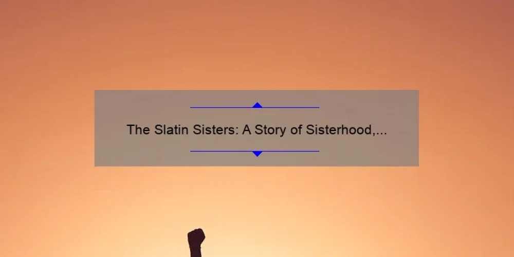The Slatin Sisters: A Story of Sisterhood, Strength, and Success