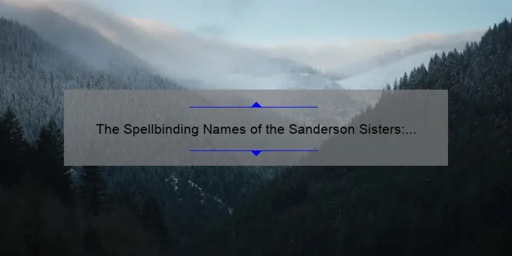 The Spellbinding Names of the Sanderson Sisters: Unveiling the Trio's Full Monikers