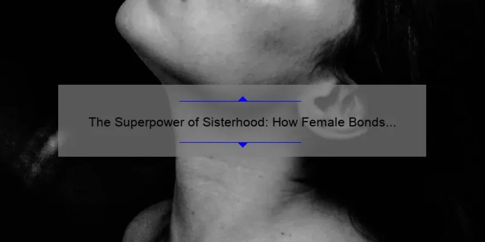 The Superpower of Sisterhood: How Female Bonds Can Boost Your Life [Real Stories, Stats, and Solutions for Women]
