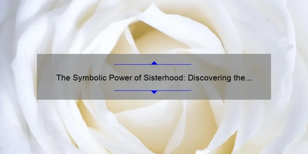 The Symbolic Power of Sisterhood: Discovering the Flower that Represents it Best