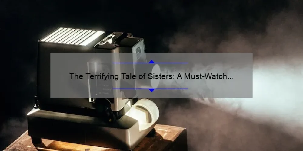 The Terrifying Tale of Sisters: A Must-Watch Horror Movie