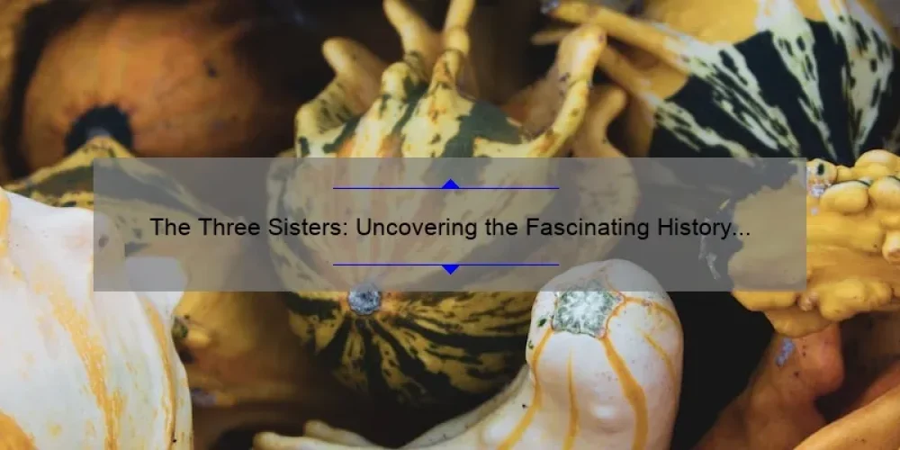 The Three Sisters: Uncovering the Fascinating History Behind Corn, Beans, and Squash