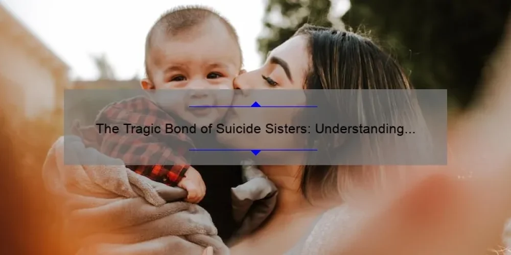 The Tragic Bond of Suicide Sisters: Understanding the Complexities of Mental Health and Family Dynamics