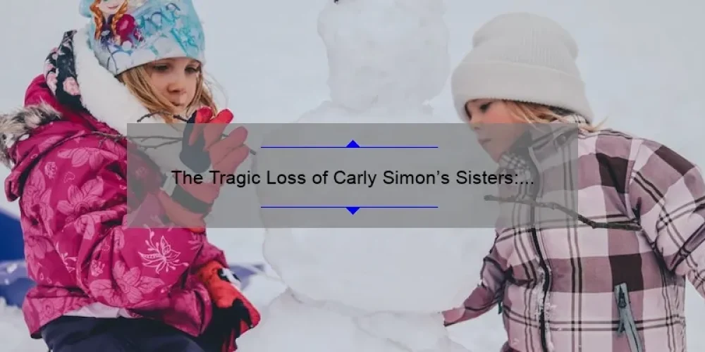 The Tragic Loss of Carly Simon's Sisters: Uncovering the Untold Story