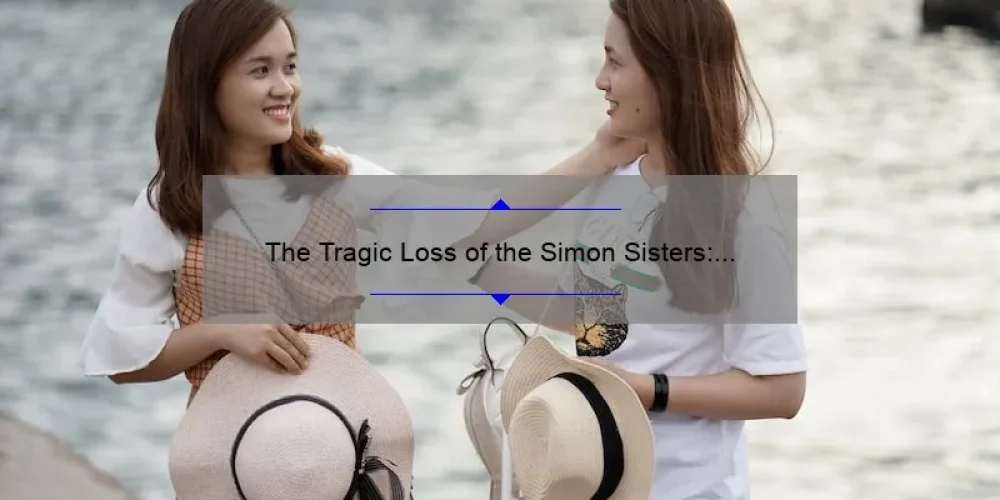 The Tragic Loss of the Simon Sisters: A Look into Their Mysterious Deaths
