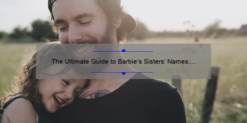 The Ultimate Guide to Barbie's Sisters' Names: Meet the Whole Family!