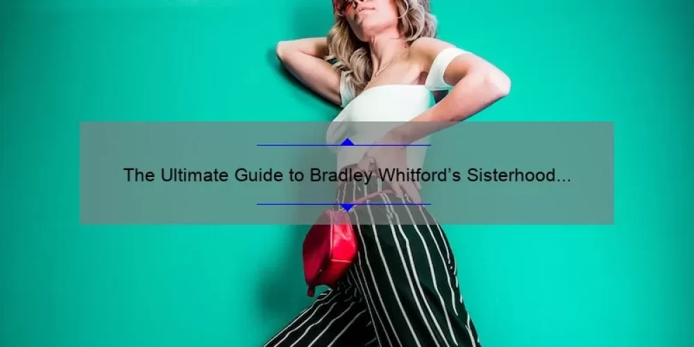 The Ultimate Guide to Bradley Whitford’s Sisterhood of the Traveling Pants: A Story of Friendship, Fashion, and Fun [With Stats and Tips for Fans]
