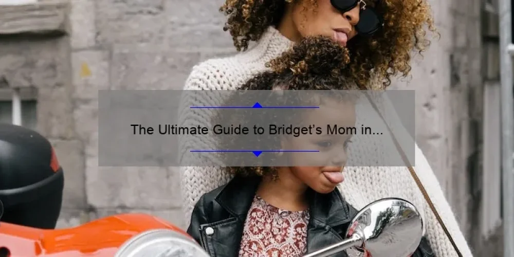 The Ultimate Guide to Bridget’s Mom in Sisterhood of the Traveling Pants: How She Became a Symbol of Sisterhood [With Surprising Stats and Tips]