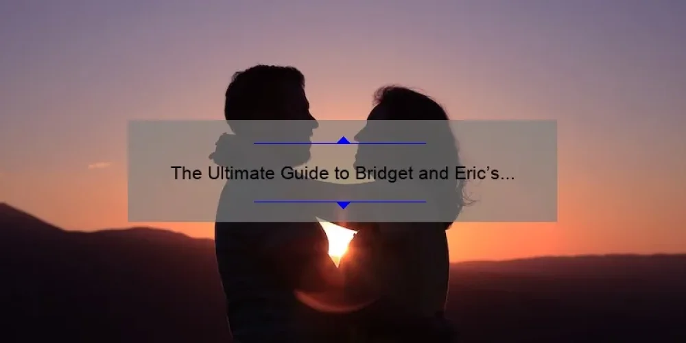 The Ultimate Guide to Bridget and Eric’s Relationship in The Sisterhood of the Traveling Pants [Solving Your Burning Questions with Stats and Stories]