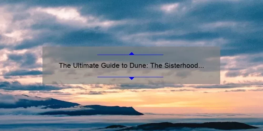 The Ultimate Guide to Dune: The Sisterhood on HBO Max [Solving Your Burning Questions with Fascinating Stats and Stories]