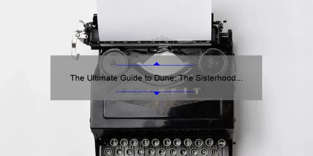 The Ultimate Guide to Dune: The Sisterhood on Reddit [A Fascinating Story, Helpful Tips, and Surprising Stats]