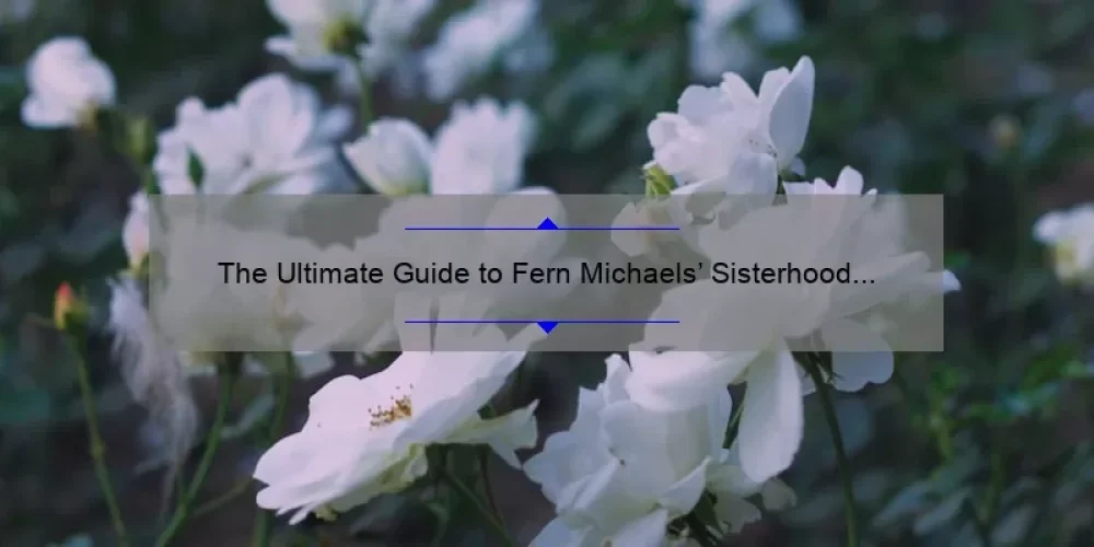 The Ultimate Guide to Fern Michaels’ Sisterhood Series: Unveiling the Untold Stories [With Stats and Tips]