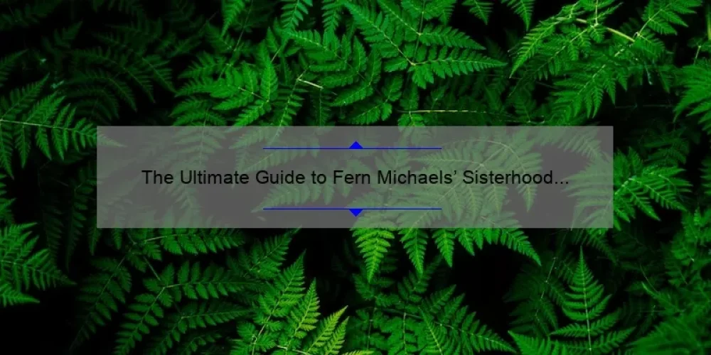 The Ultimate Guide to Fern Michaels’ Sisterhood Series: Unveiling the Untold Stories, Tips, and Stats [2021 Edition]