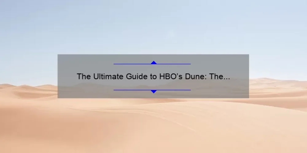 The Ultimate Guide to HBO’s Dune: The Sisterhood – Uncovering the Secrets, Stats, and Stories [For Fans and Newcomers]