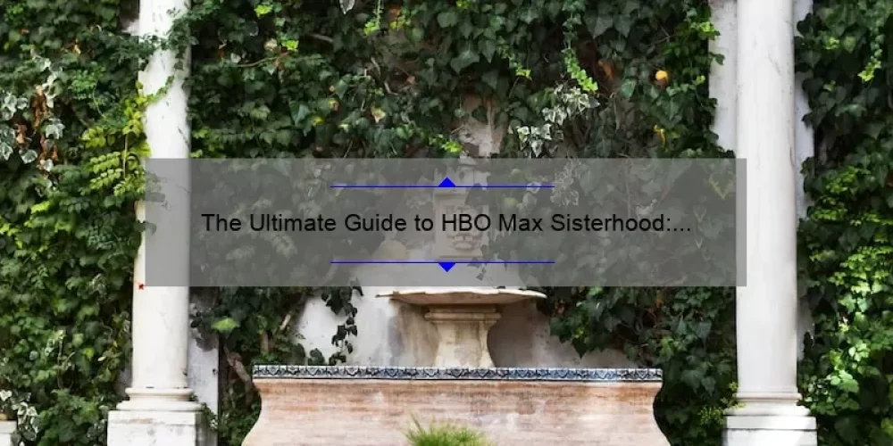 The Ultimate Guide to HBO Max Sisterhood: How to Join, Connect, and Stream [With Real Stories and Stats]