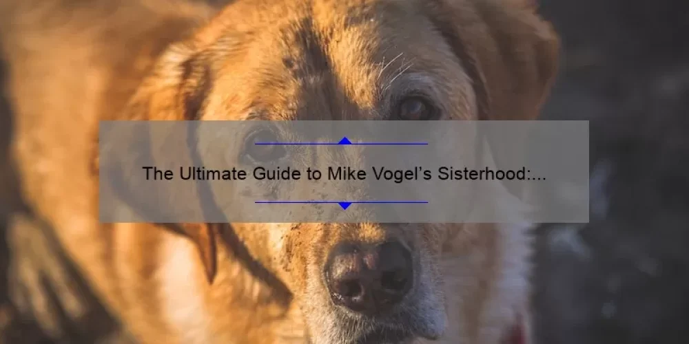 The Ultimate Guide to Mike Vogel’s Sisterhood: A Heartwarming Story, Practical Tips, and Surprising Stats [For Fans and Curious Minds]