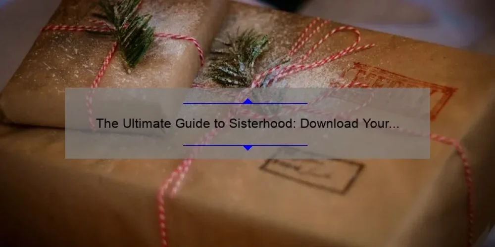 The Ultimate Guide to Sisterhood: Download Your Gift and Join the Movement [Includes Inspiring Stories, Practical Tips, and Surprising Stats]