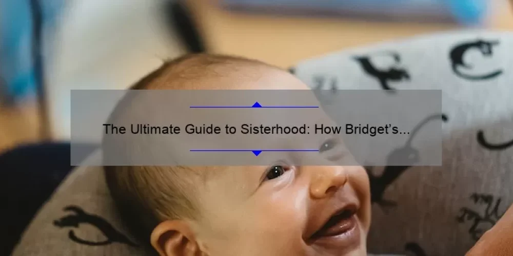 The Ultimate Guide to Sisterhood: How Bridget’s Mom and the Traveling Pants Changed Everything [Including Tips and Stats]