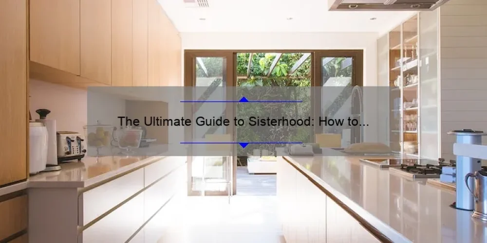The Ultimate Guide to Sisterhood: How to Build Strong Bonds, Solve Conflicts, and Thrive Together [With Expert Tips and Real-Life Stories]