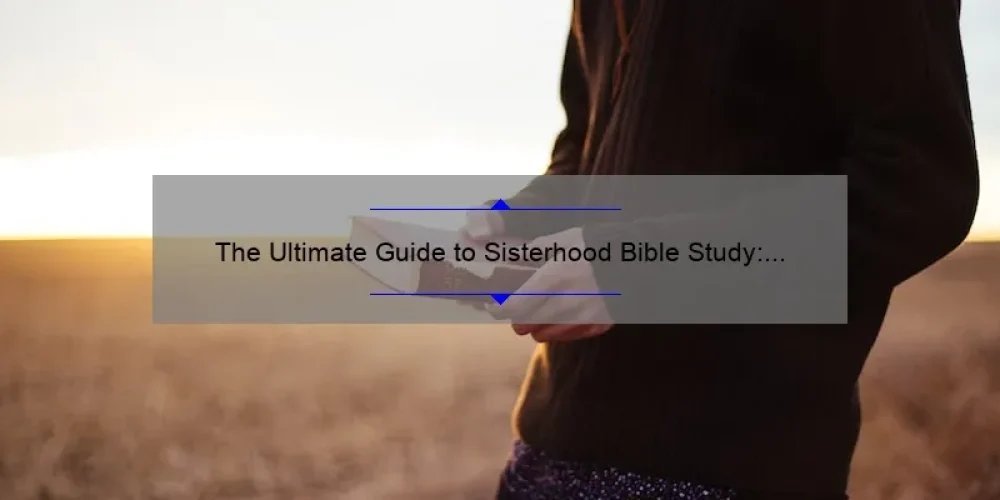 The Ultimate Guide to Sisterhood Bible Study: How One Group Found Community and Spiritual Growth [With Tips and Stats]