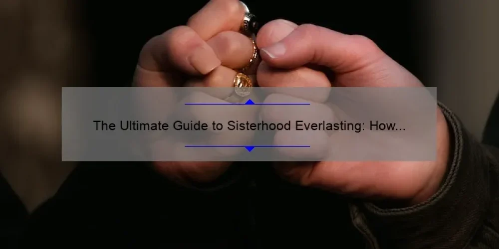 The Ultimate Guide to Sisterhood Everlasting: How One Story Can Solve Your Friendship Woes [With Stats and Tips]