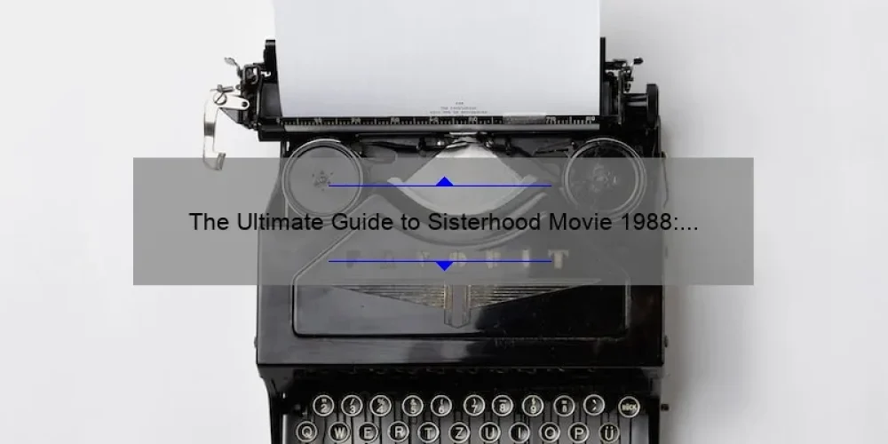 The Ultimate Guide to Sisterhood Movie 1988: A Heartwarming Story, Surprising Stats, and Practical Tips [For Fans and First-Timers]