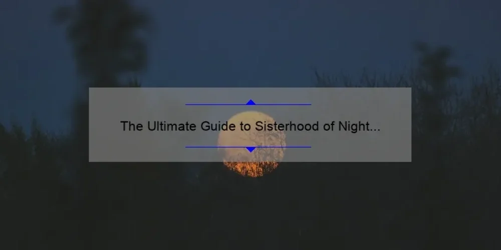 The Ultimate Guide to Sisterhood of Night Quotes: Inspiring Stories, Stats, and Solutions [For Fans and Curious Minds]