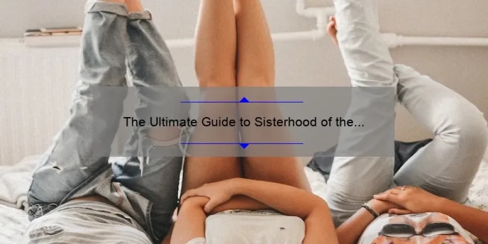 The Ultimate Guide to Sisterhood of the Traveling Pants 3: A Story of Friendship [With Stats and Tips]