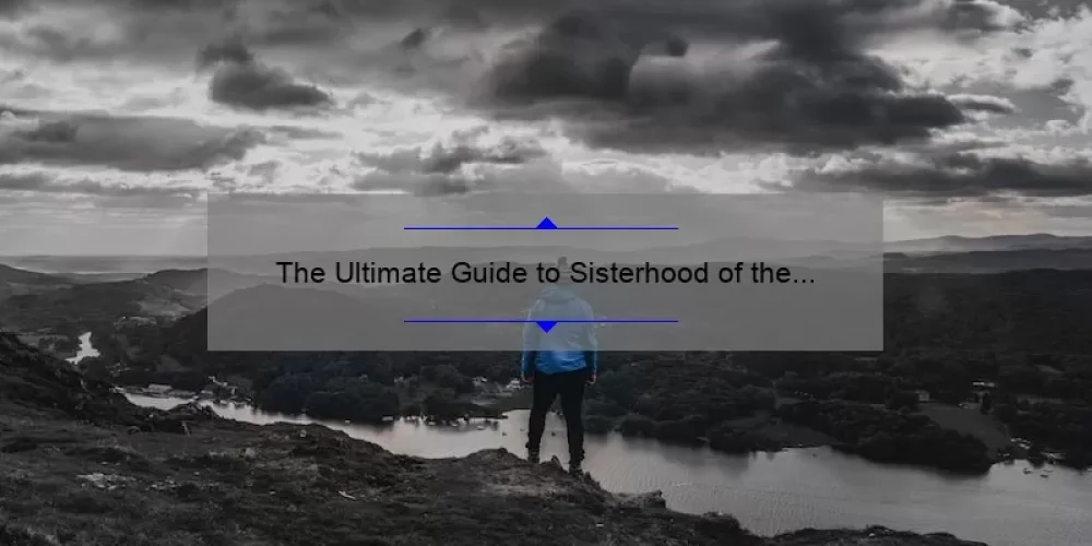 The Ultimate Guide to Sisterhood of the Traveling Pants: How Kostas’ Story Will Inspire Your Own Sisterhood [With Stats and Tips]