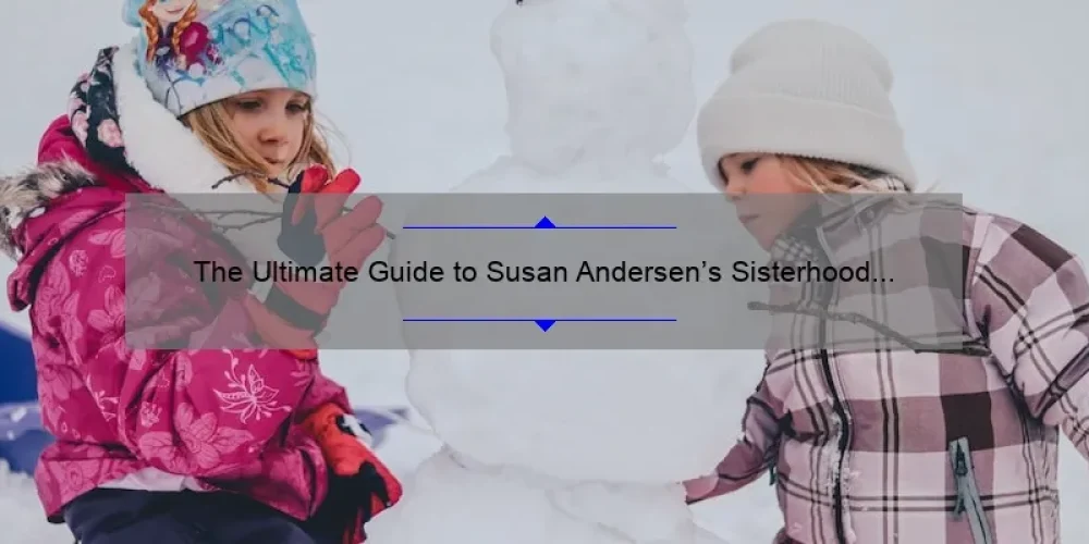 The Ultimate Guide to Susan Andersen’s Sisterhood Diaries: A Compelling Story, Practical Tips, and Surprising Stats [For Fans and Newcomers Alike]