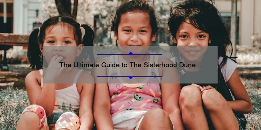 The Ultimate Guide to The Sisterhood Dune Series: Uncovering the Secrets, Stories, and Stats [For Fans and Newcomers Alike]