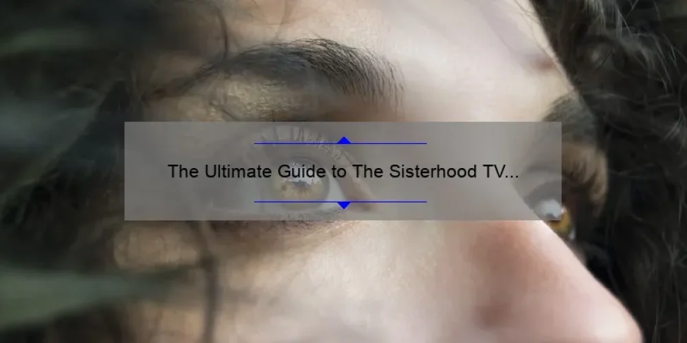 The Ultimate Guide to The Sisterhood TV Series: A Compelling Story, Practical Tips, and Eye-Opening Stats [For Fans and Newcomers]