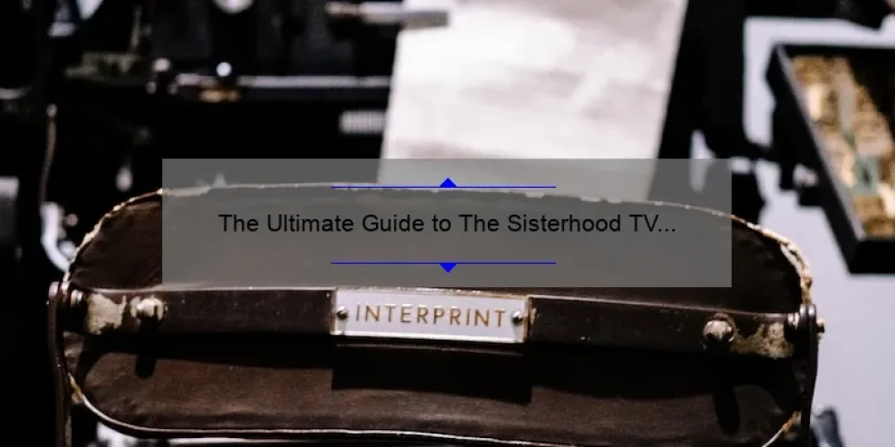 The Ultimate Guide to The Sisterhood TV Show: A Compelling Story, Insider Tips, and Surprising Stats [For Fans and Newcomers]