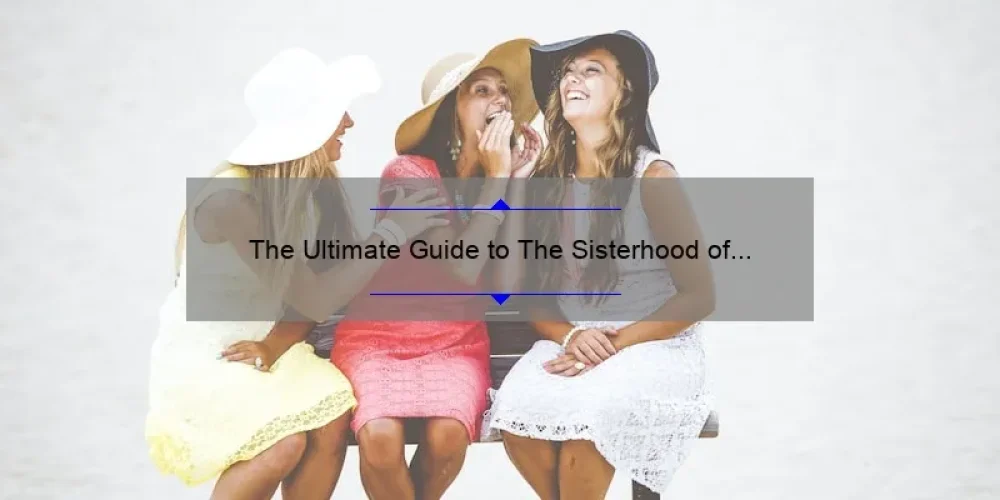 The Ultimate Guide to The Sisterhood of the Traveling Pants 1 Movie: A Story of Friendship [With Stats and Tips]