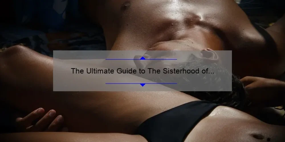 The Ultimate Guide to The Sisterhood of the Traveling Pants DVD: A Story of Friendship [with Stats and Tips]