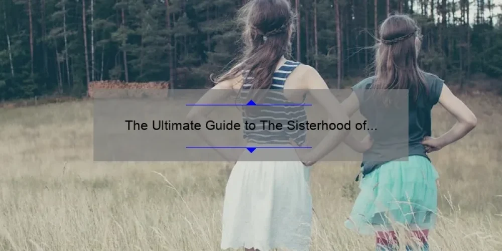 The Ultimate Guide to The Sisterhood of the Traveling Pants IMDb: Uncovering the Untold Stories, Stats, and Solutions [For Fans and Movie Buffs]