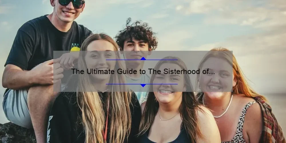 The Ultimate Guide to The Sisterhood of the Traveling Pants Official Trailer: A Story of Friendship, Adventure, and Empowerment [With Stats and Tips]