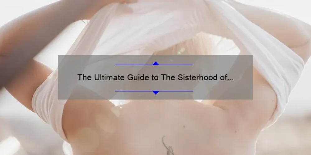 The Ultimate Guide to The Sisterhood of the Traveling Pants Wiki: Uncovering the Untold Stories, Tips, and Stats [For Fans and Newcomers Alike]