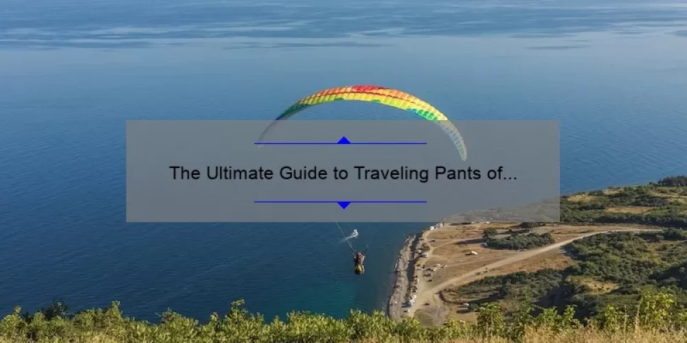 The Ultimate Guide to Traveling Pants of the Yaya Sisterhood: A Journey of Friendship, Adventure, and Practical Tips [Infographic]