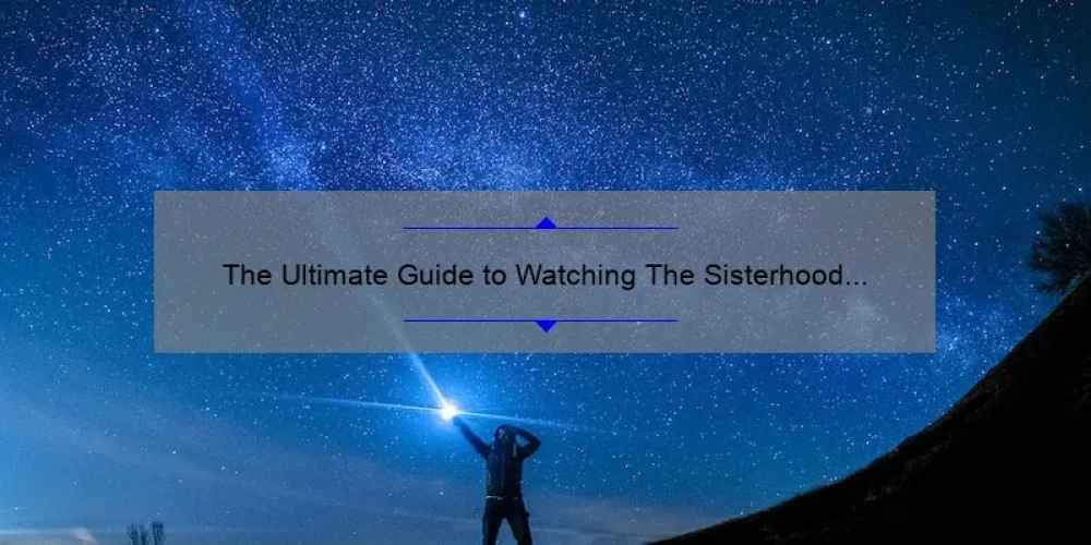 The Ultimate Guide to Watching The Sisterhood 2004 Full Movie: A Compelling Story, Useful Information, and Surprising Stats [Keyword]