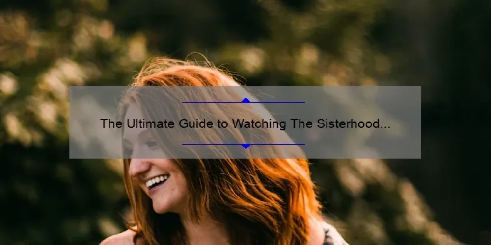 The Ultimate Guide to Watching The Sisterhood of the Traveling Pants 2 Free Online: A Story of Friendship, Stats, and Solutions [Keyword]