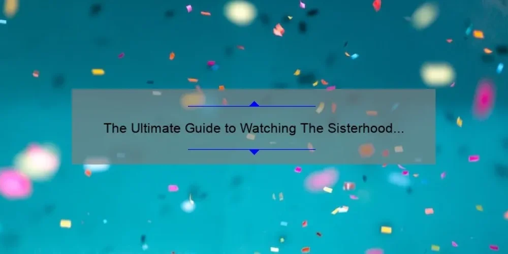 The Ultimate Guide to Watching The Sisterhood of the Traveling Pants 2 Full Movie on 123movies: A Story of Friendship, Fun, and Adventure [With Stats and Tips]