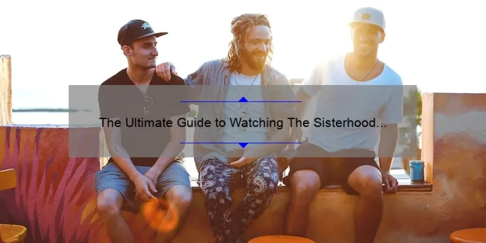 The Ultimate Guide to Watching The Sisterhood of the Traveling Pants 2 Online: A Story of Friendship and Adventure [with Stats and Tips]