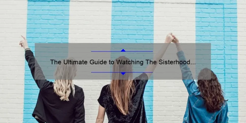 The Ultimate Guide to Watching The Sisterhood of the Traveling Pants 3: A Story of Friendship [With Stats and Tips]