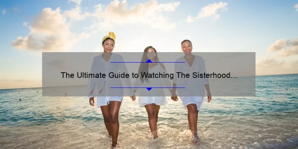 The Ultimate Guide to Watching The Sisterhood of the Traveling Pants Free Movie: A Story of Friendship and Adventure [With Stats and Tips]