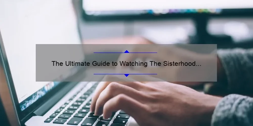 The Ultimate Guide to Watching The Sisterhood of the Traveling Pants Full Movie Online [With Stats and Tips]