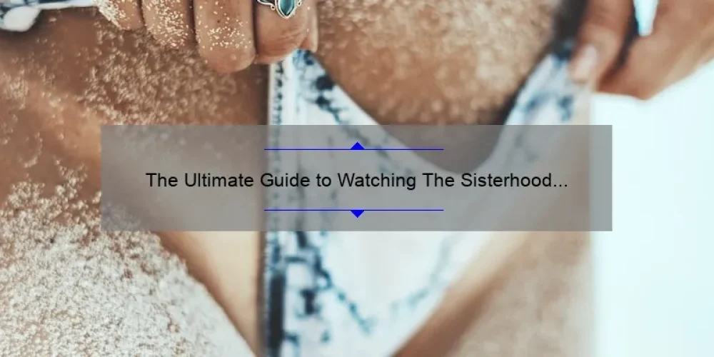 The Ultimate Guide to Watching The Sisterhood of the Traveling Pants Full Movie Online Free [With Stats and Tips]